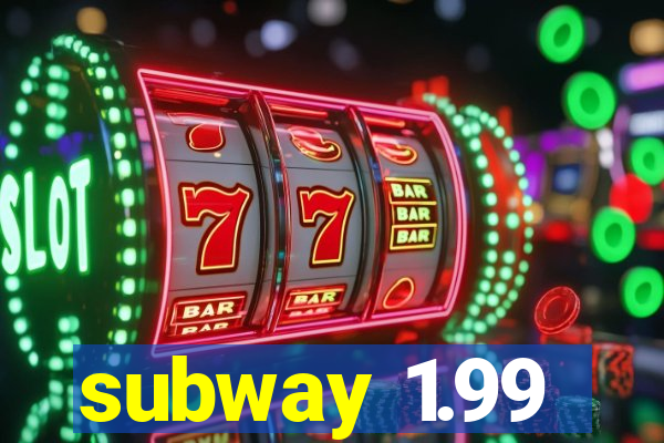 subway 1.99